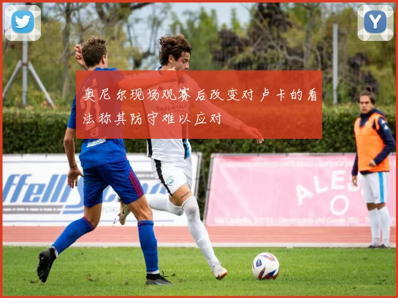 奥尼尔现场观赛后改变对卢卡的看法称其防守难以应对
