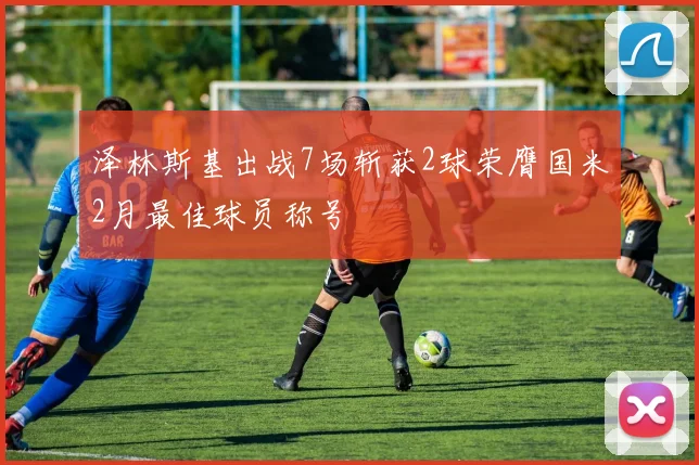 泽林斯基出战7场斩获2球荣膺国米2月最佳球员称号