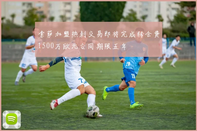 索萨加盟热刺交易即将完成转会费1500万欧元合同期限五年