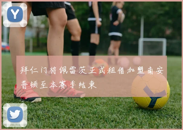 拜仁门将佩雷茨正式租借加盟南安普顿至本赛季结束